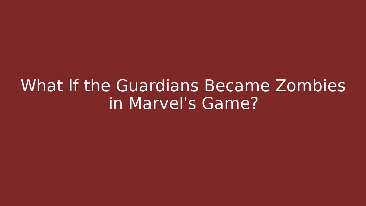 What If the Guardians Became Zombies in Marvel's Game?