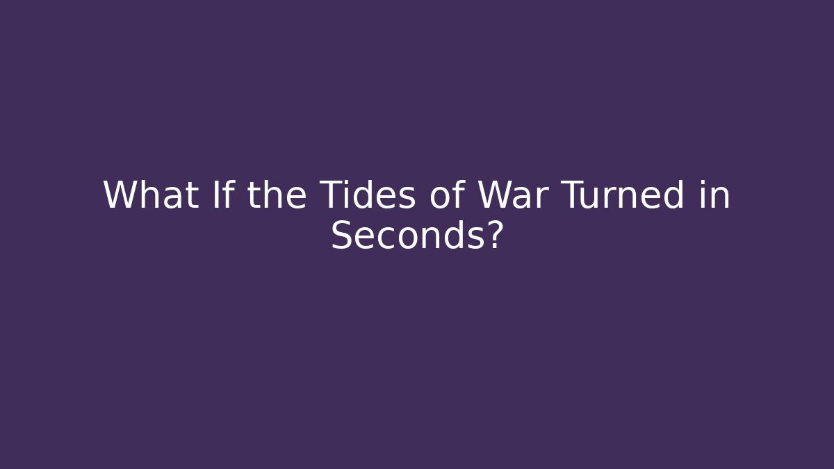 What If the Tides of War Turned in Seconds? - Smart Esu
