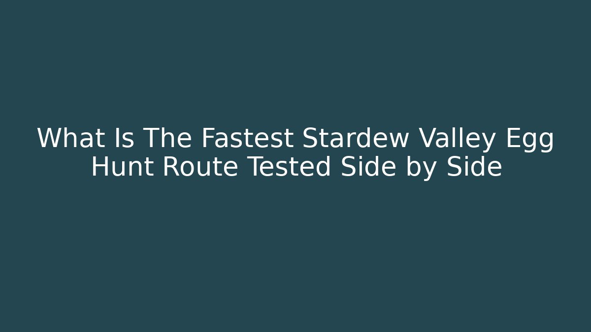 What Is The Fastest Stardew Valley Egg Hunt Route Tested Side by Side