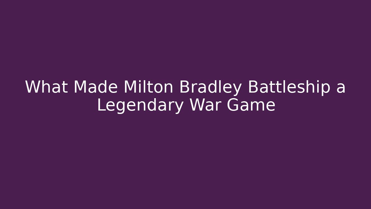 What Made Milton Bradley Battleship a Legendary War Game