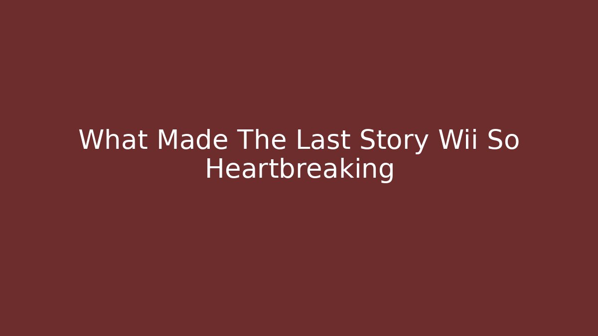 What Made The Last Story Wii So Heartbreaking