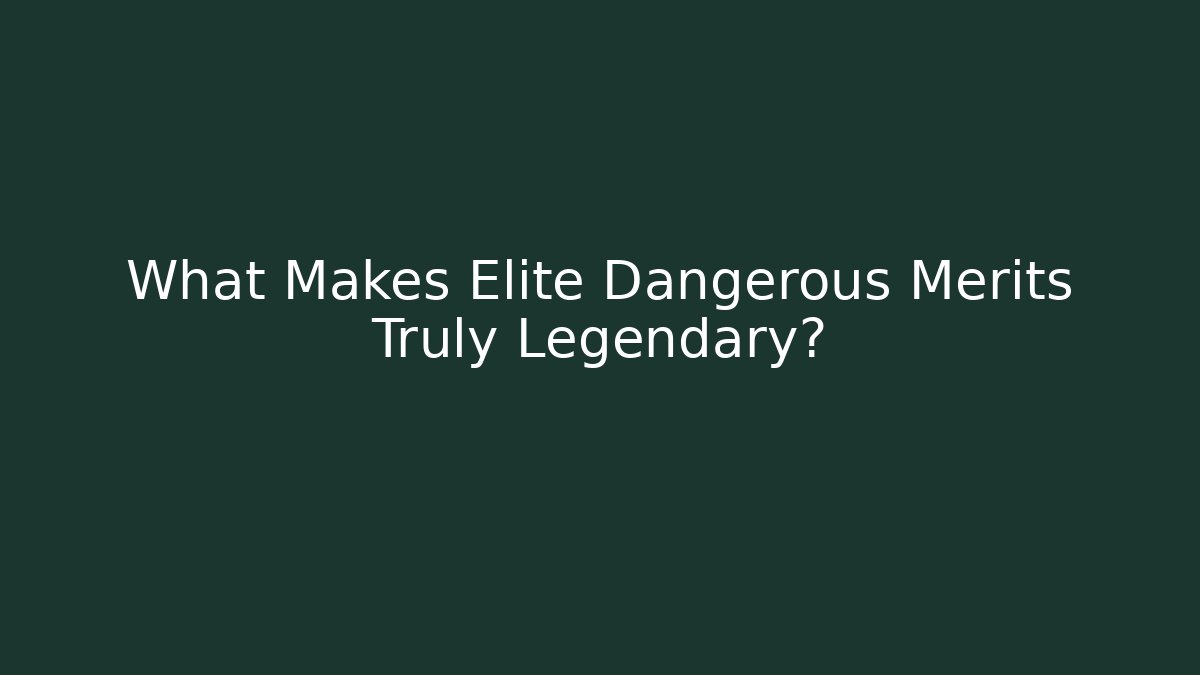 What Makes Elite Dangerous Merits Truly Legendary?