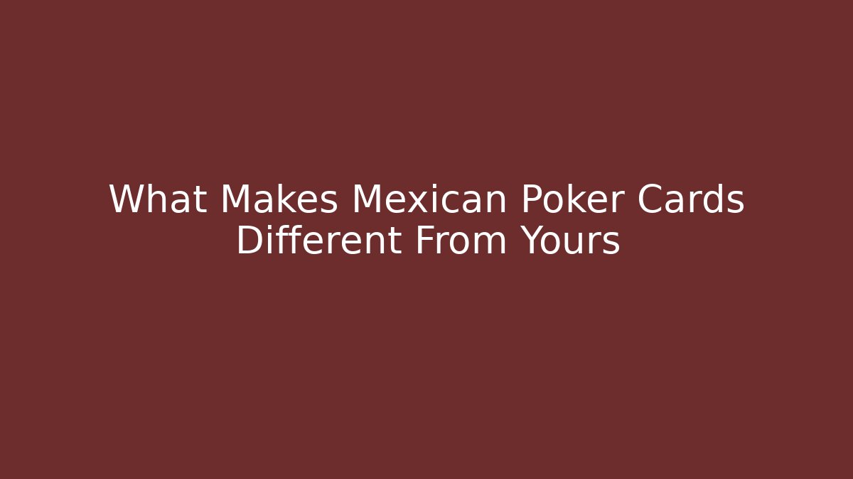 What Makes Mexican Poker Cards Different From Yours