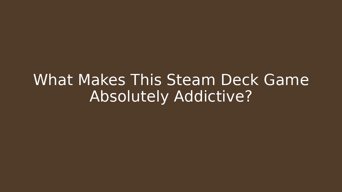 What Makes This Steam Deck Game Absolutely Addictive? - Smart Esu