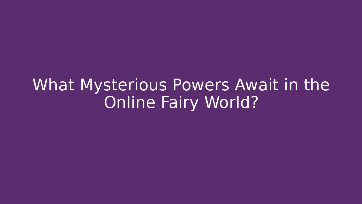 What Mysterious Powers Await in the Online Fairy World?
