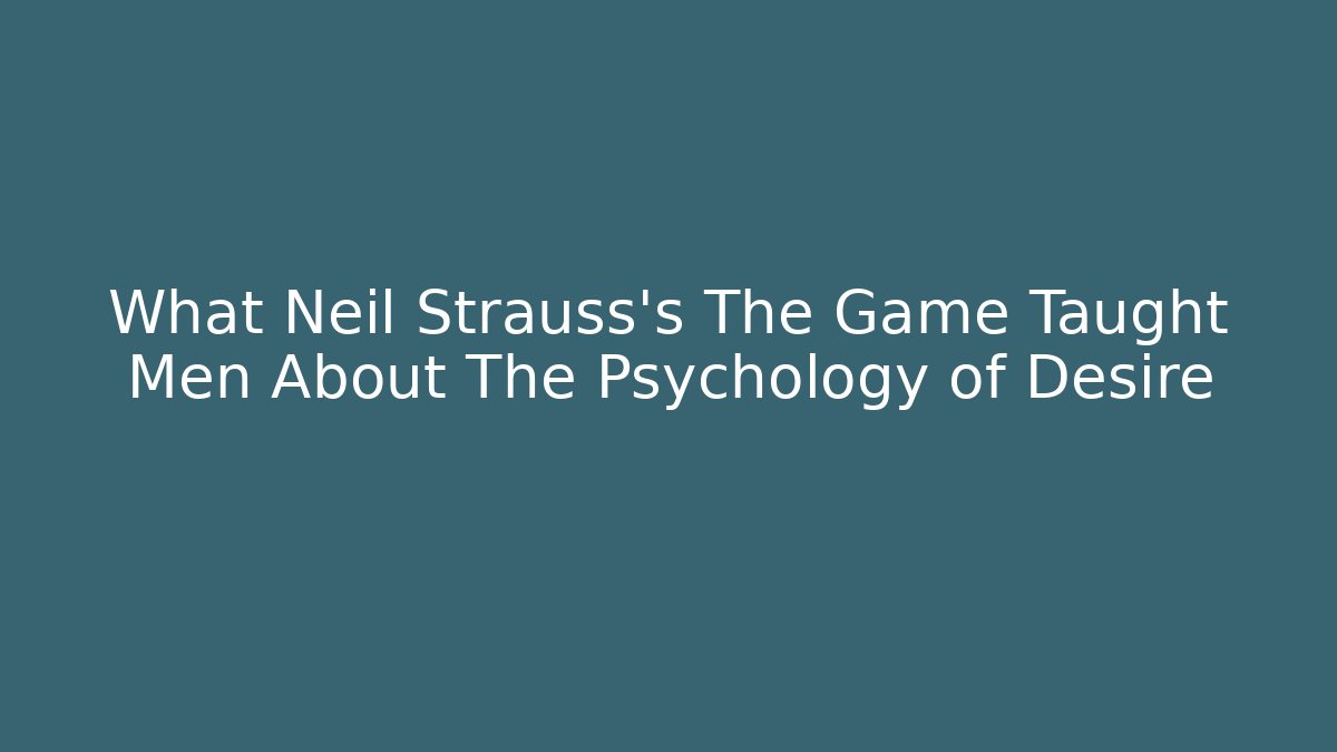 What Neil Strauss's The Game Taught Men About The Psychology of Desire