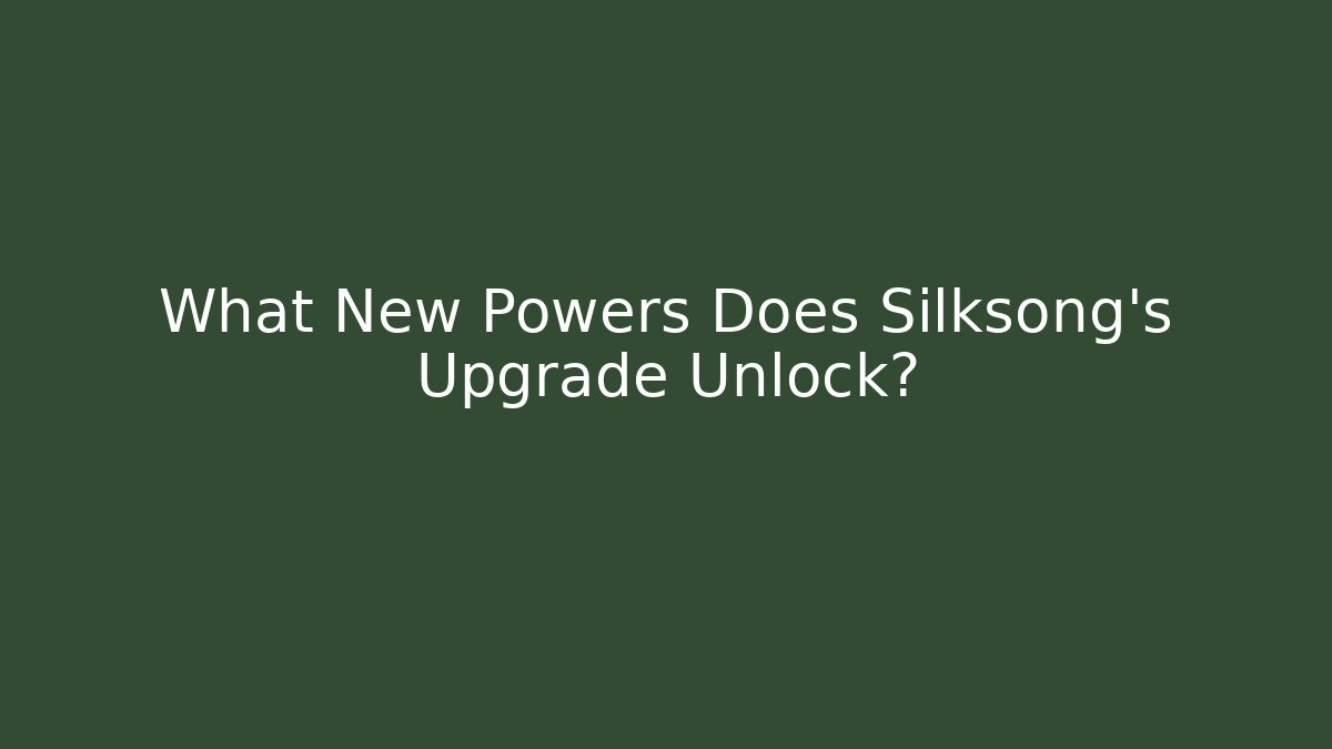 What New Powers Does Silksong's Upgrade Unlock?