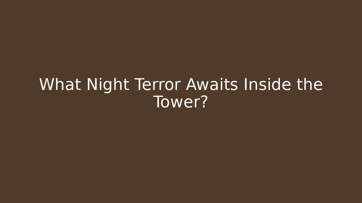 What Night Terror Awaits Inside the Tower? - Smart Esu