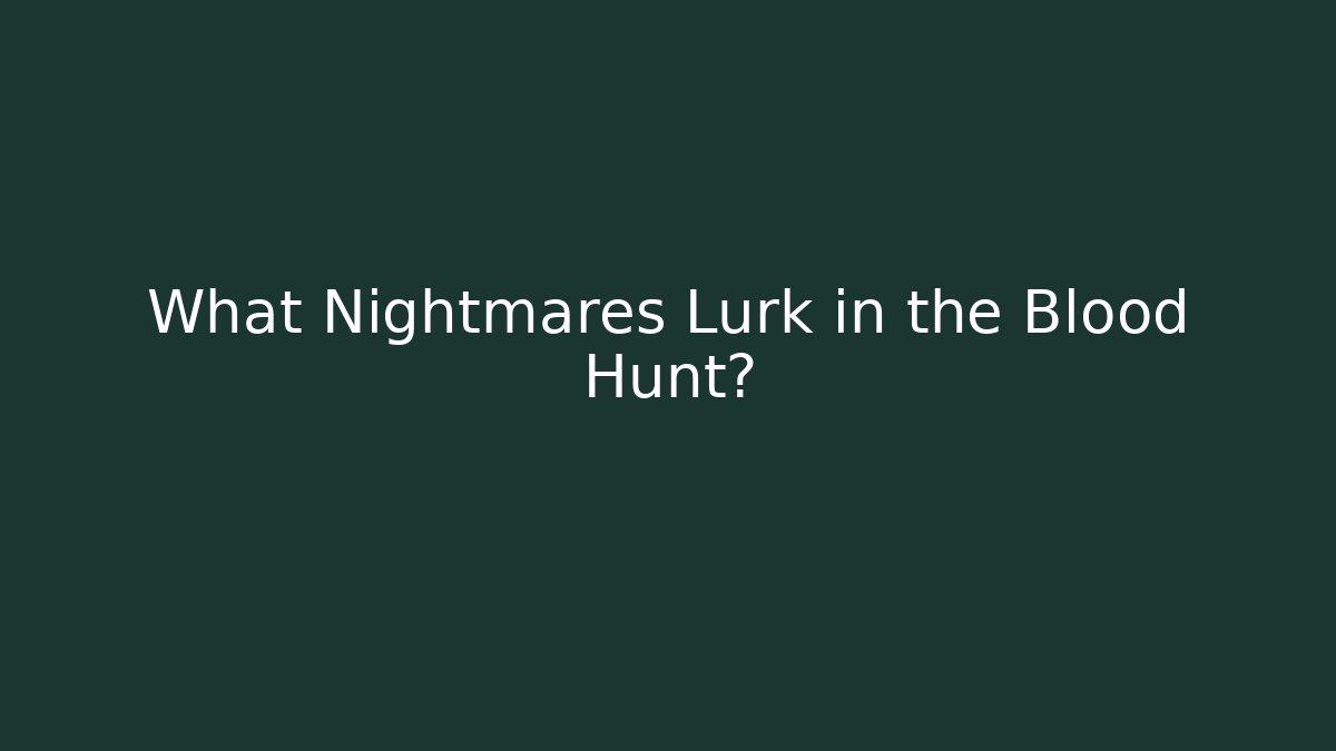 What Nightmares Lurk in the Blood Hunt?