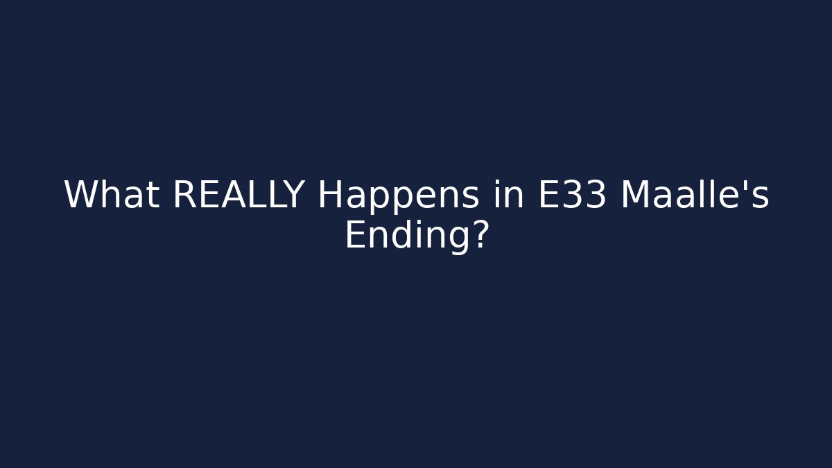 What REALLY Happens in E33 Maalle's Ending? - Smart Esu