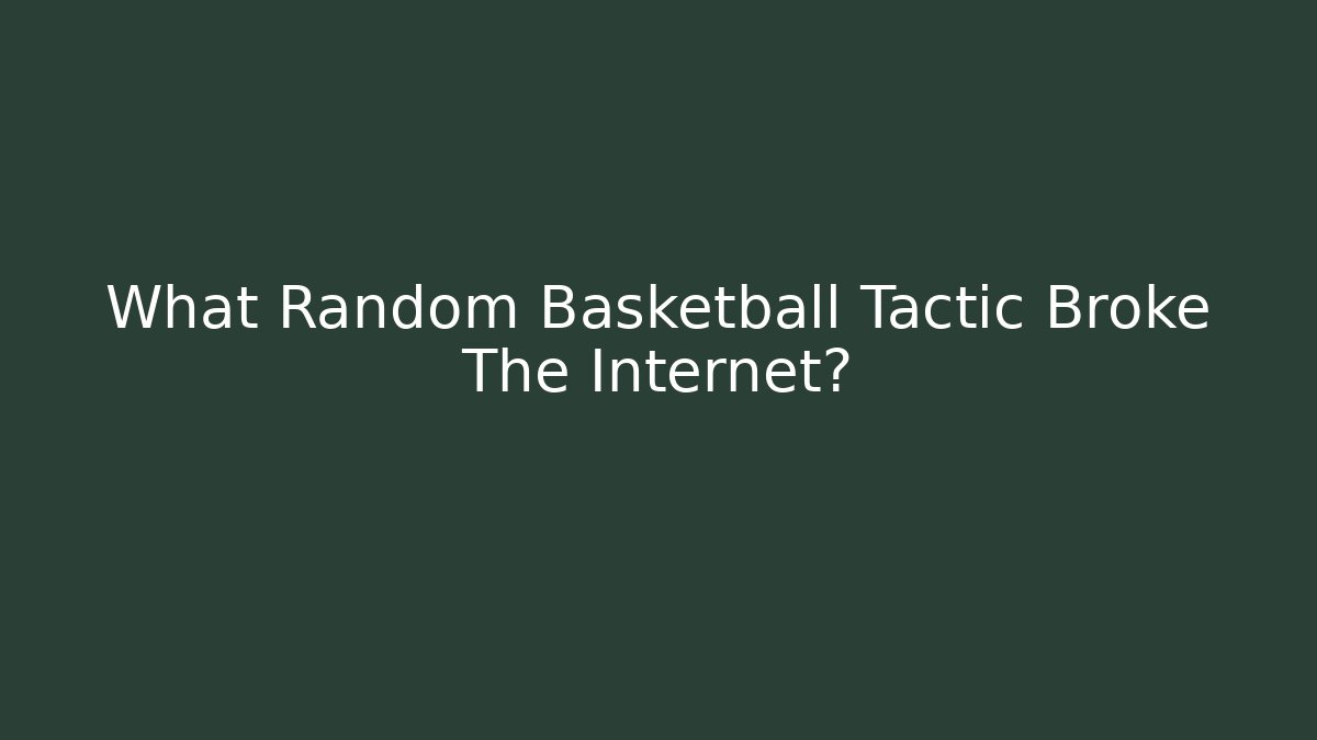 What Random Basketball Tactic Broke The Internet?