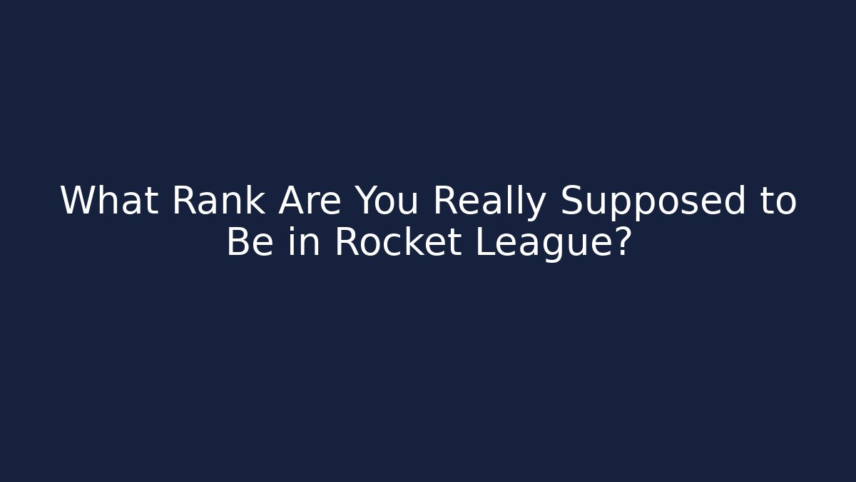 What Rank Are You Really Supposed to Be in Rocket League?