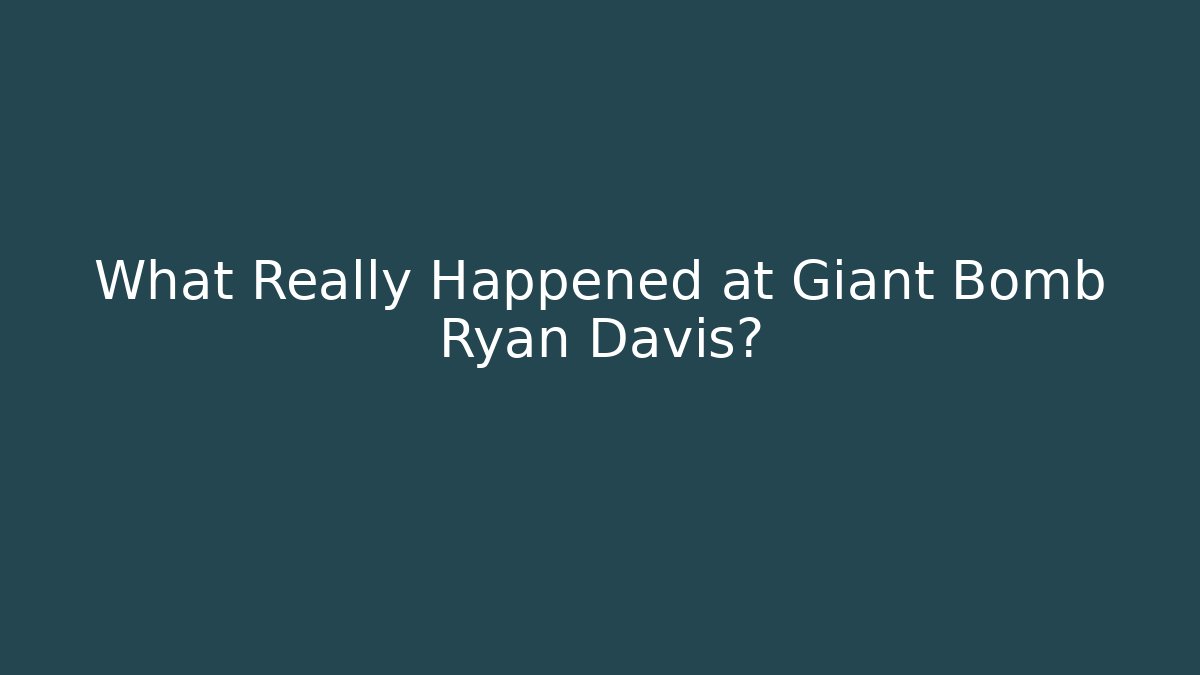 What Really Happened at Giant Bomb Ryan Davis? - Smart Esu