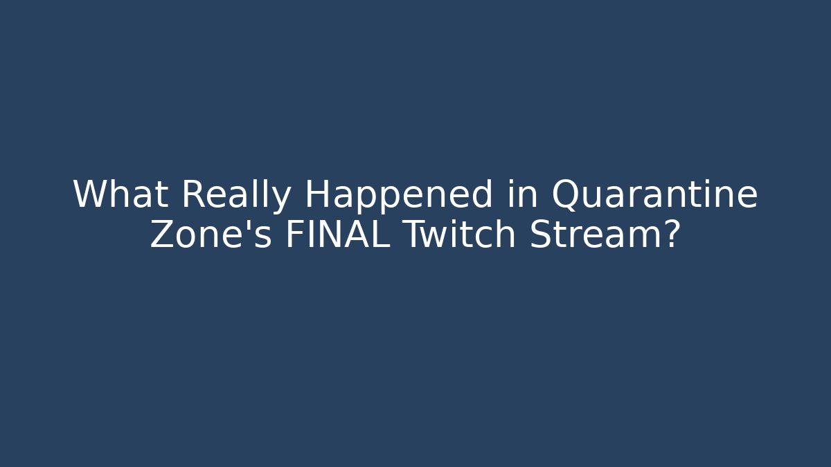 What Really Happened in Quarantine Zone's FINAL Twitch Stream?