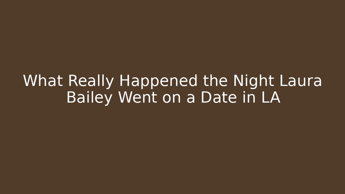 What Really Happened the Night Laura Bailey Went on a Date in LA - Smart Esu