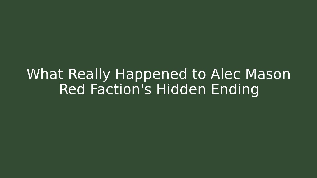 What Really Happened to Alec Mason Red Faction's Hidden Ending