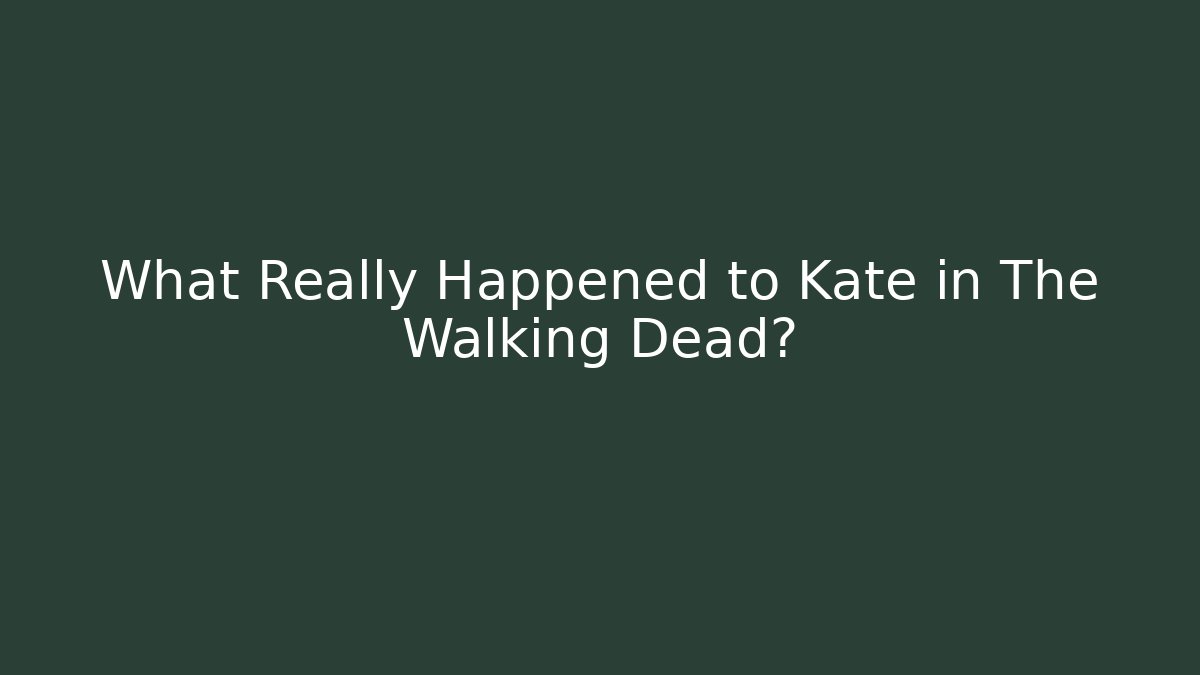 What Really Happened to Kate in The Walking Dead?