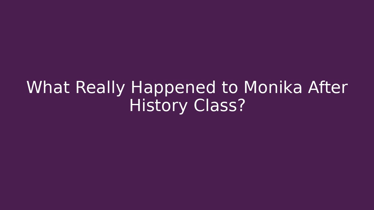 What Really Happened to Monika After History Class?