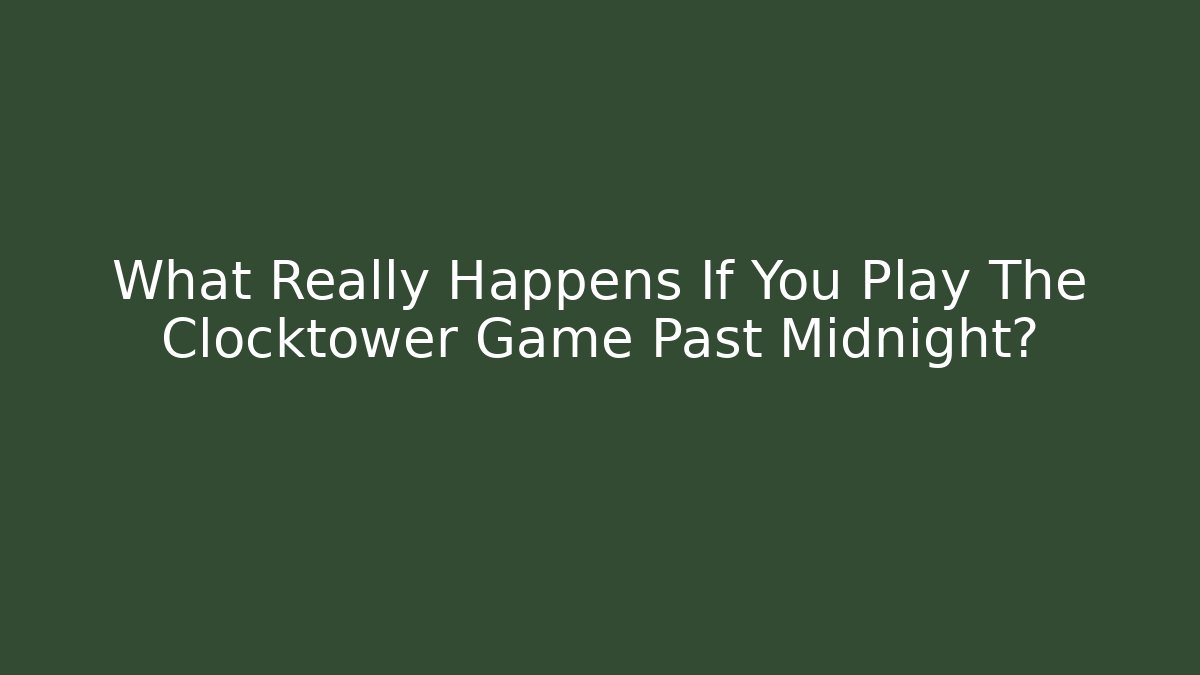 What Really Happens If You Play The Clocktower Game Past Midnight?