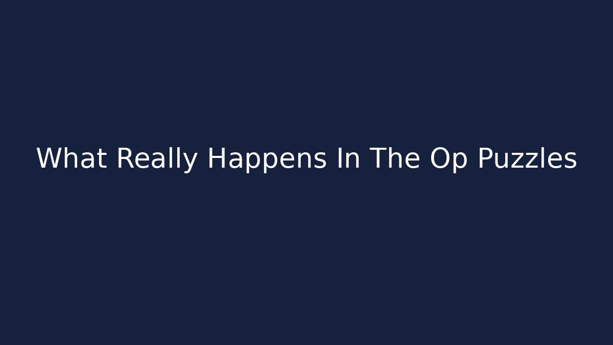 What Really Happens In The Op Puzzles