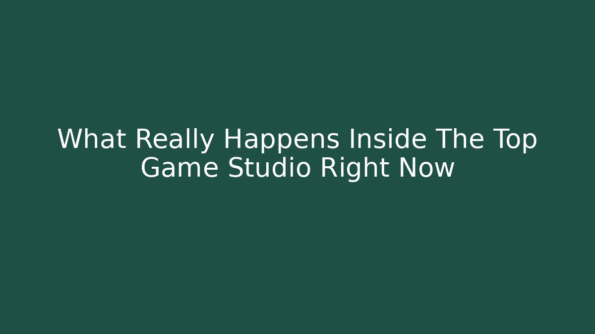 What Really Happens Inside The Top Game Studio Right Now