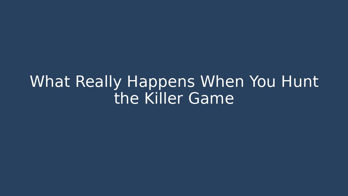 What Really Happens When You Hunt the Killer Game