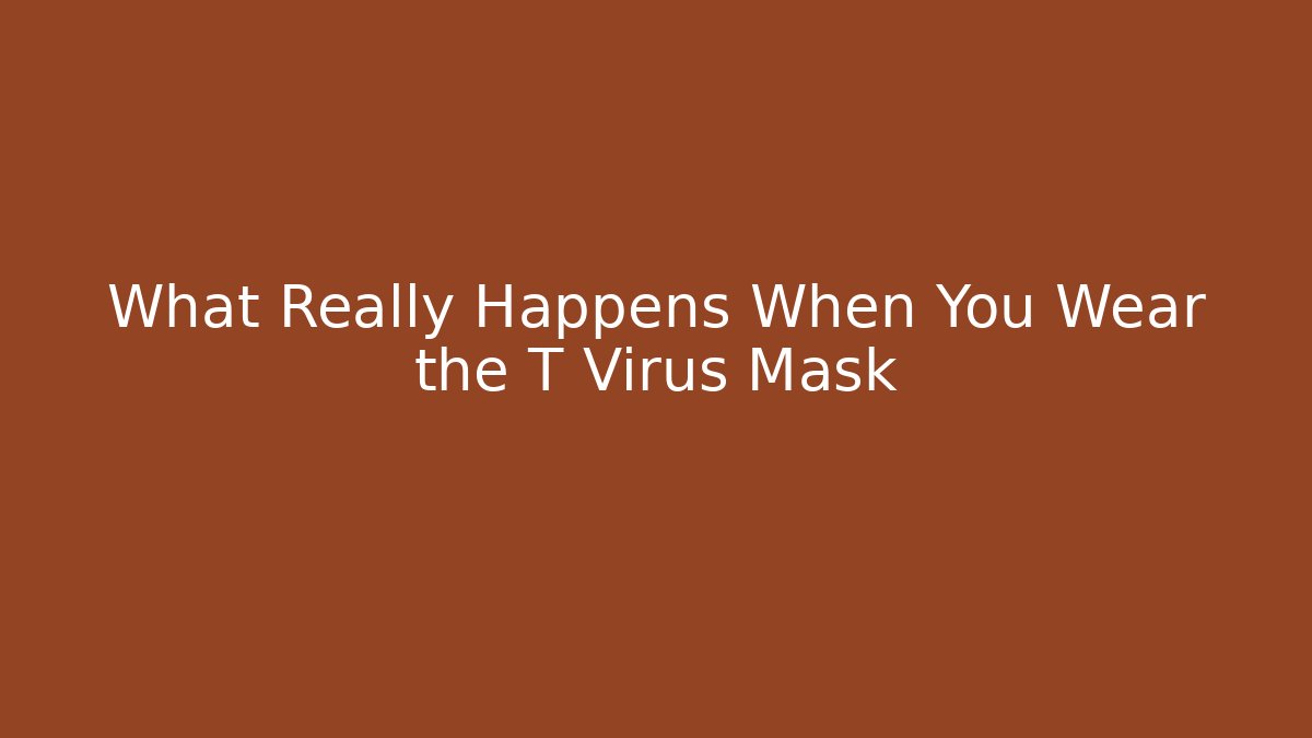 What Really Happens When You Wear the T Virus Mask - Smart Esu