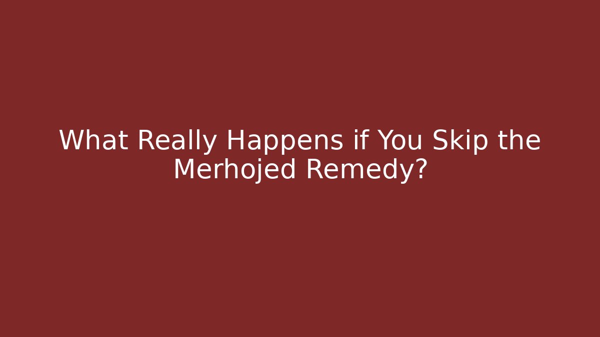 What Really Happens if You Skip the Merhojed Remedy? - Smart Esu