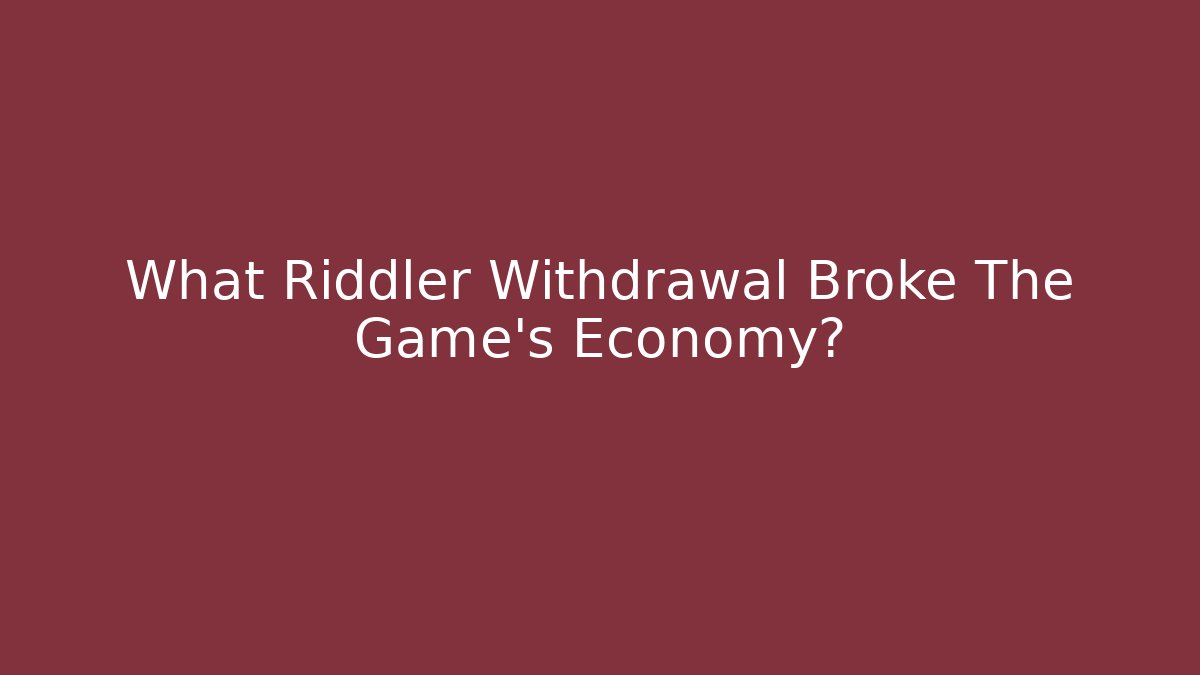 What Riddler Withdrawal Broke The Game's Economy?