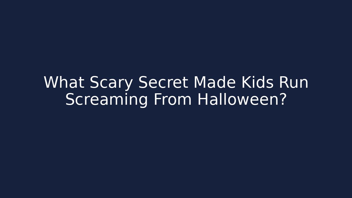 What Scary Secret Made Kids Run Screaming From Halloween?