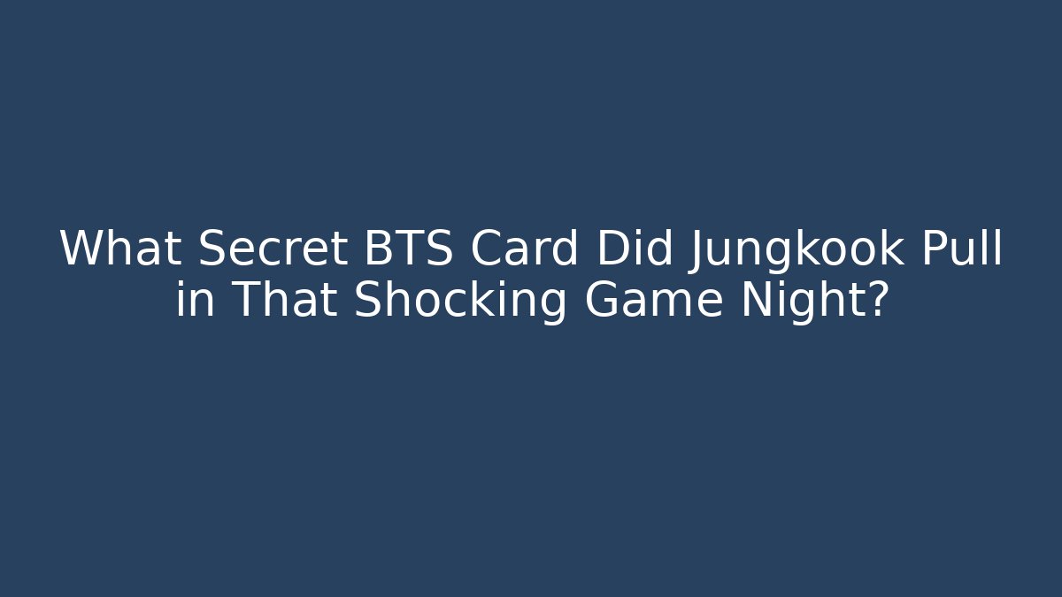 What Secret BTS Card Did Jungkook Pull in That Shocking Game Night?