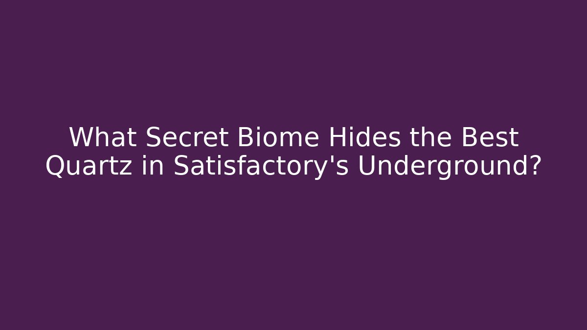 What Secret Biome Hides the Best Quartz in Satisfactory’s Underground?