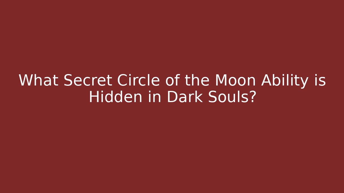 What Secret Circle of the Moon Ability is Hidden in Dark Souls?