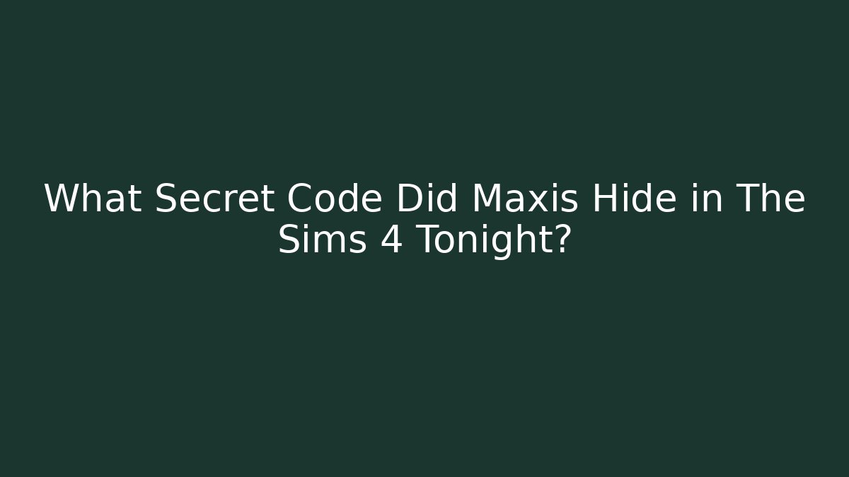 What Secret Code Did Maxis Hide in The Sims 4 Tonight? - Smart Esu