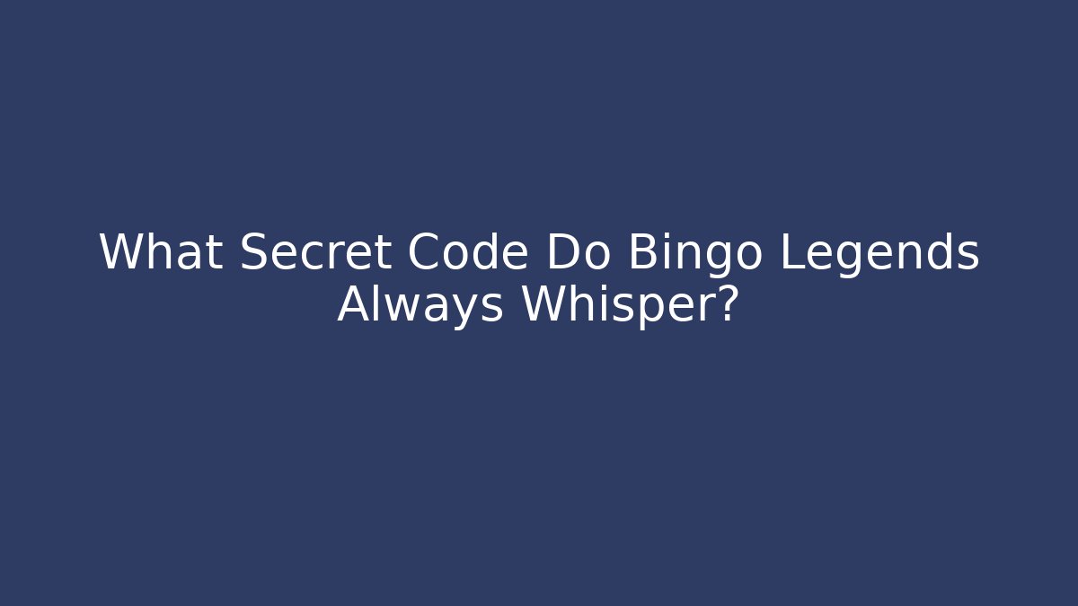 What Secret Code Do Bingo Legends Always Whisper?