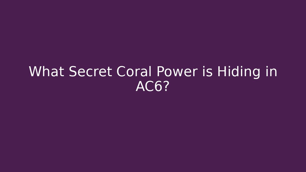 What Secret Coral Power is Hiding in AC6?