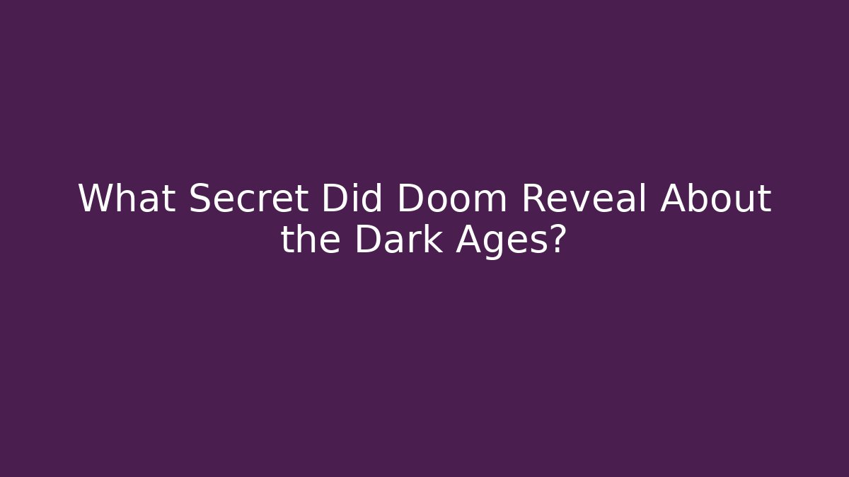 What Secret Did Doom Reveal About the Dark Ages?
