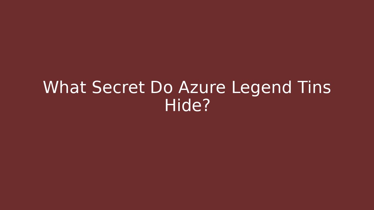 What Secret Do Azure Legend Tins Hide?