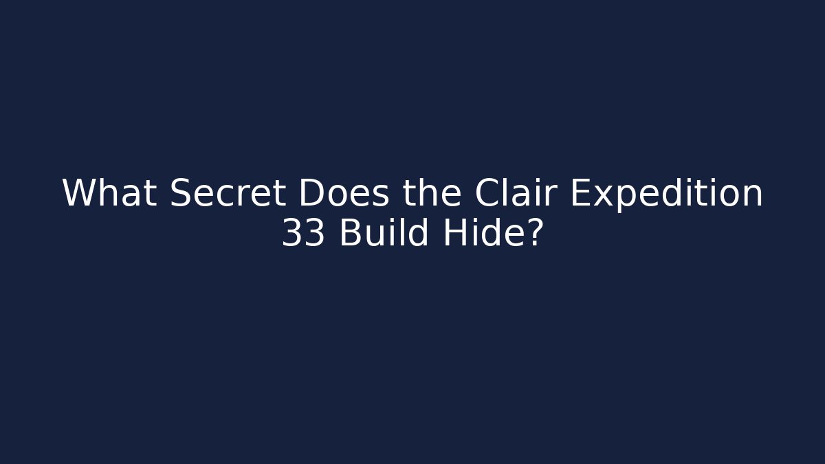 What Secret Does the Clair Expedition 33 Build Hide? - Smart Esu