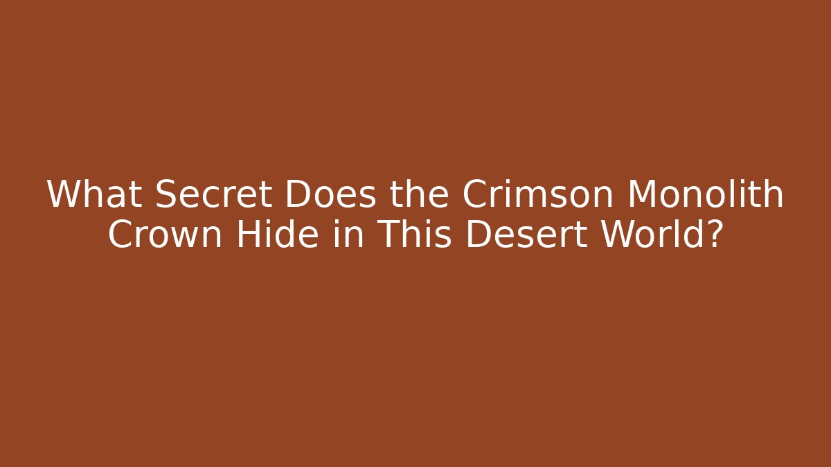 What Secret Does the Crimson Monolith Crown Hide in This Desert World?