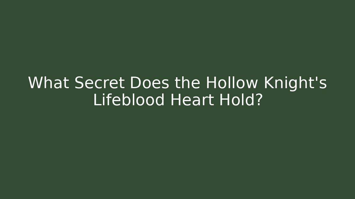 What Secret Does the Hollow Knight's Lifeblood Heart Hold?