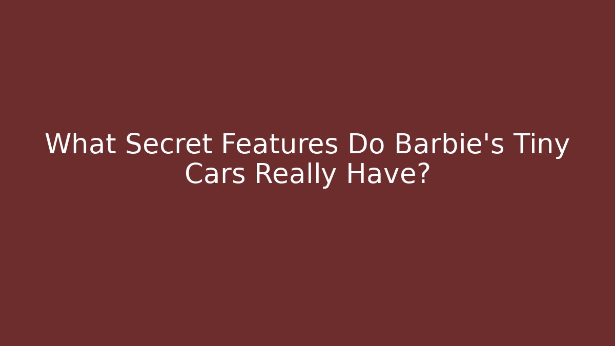 What Secret Features Do Barbie's Tiny Cars Really Have?