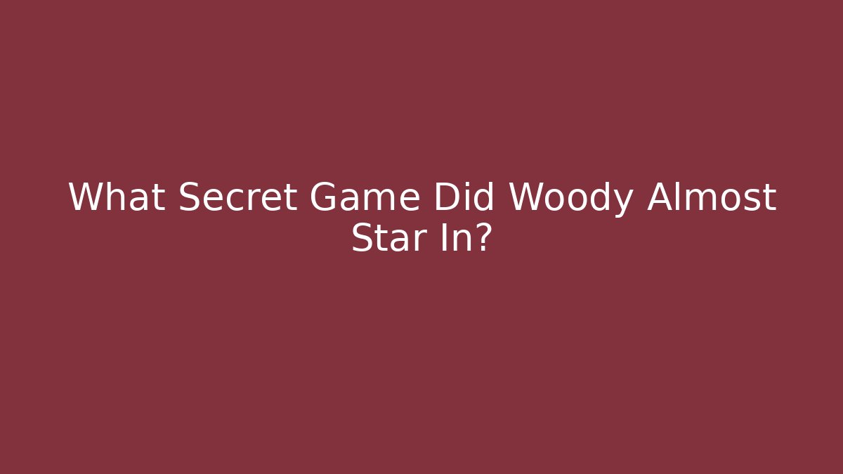 What Secret Game Did Woody Almost Star In?