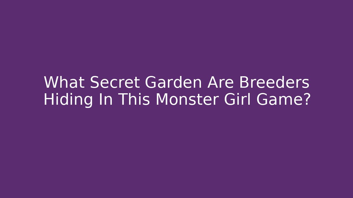 What Secret Garden Are Breeders Hiding In This Monster Girl Game?