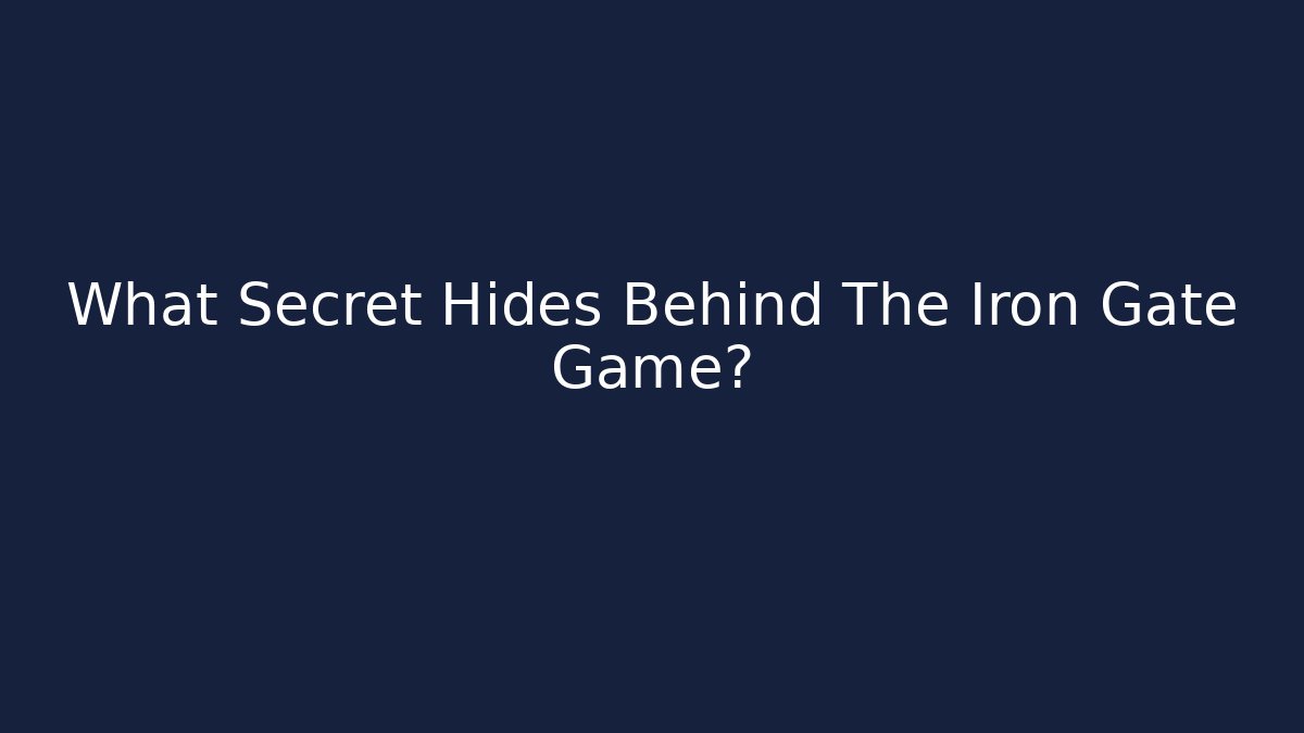 What Secret Hides Behind The Iron Gate Game?
