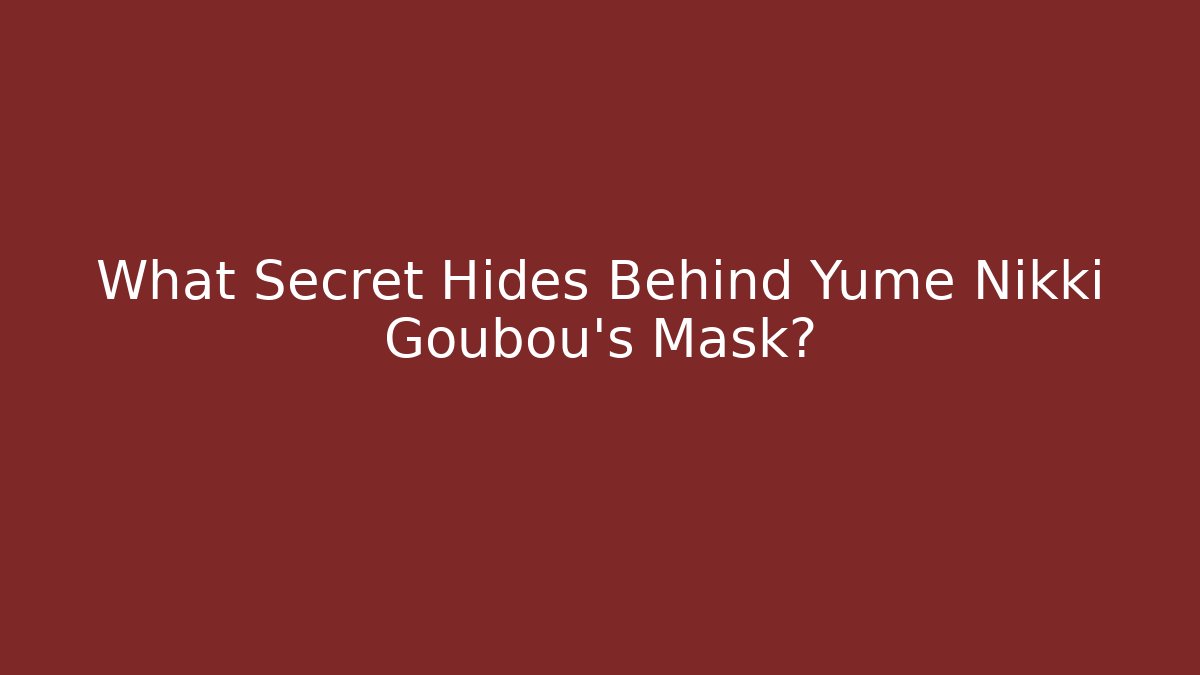 What Secret Hides Behind Yume Nikki Goubou's Mask?