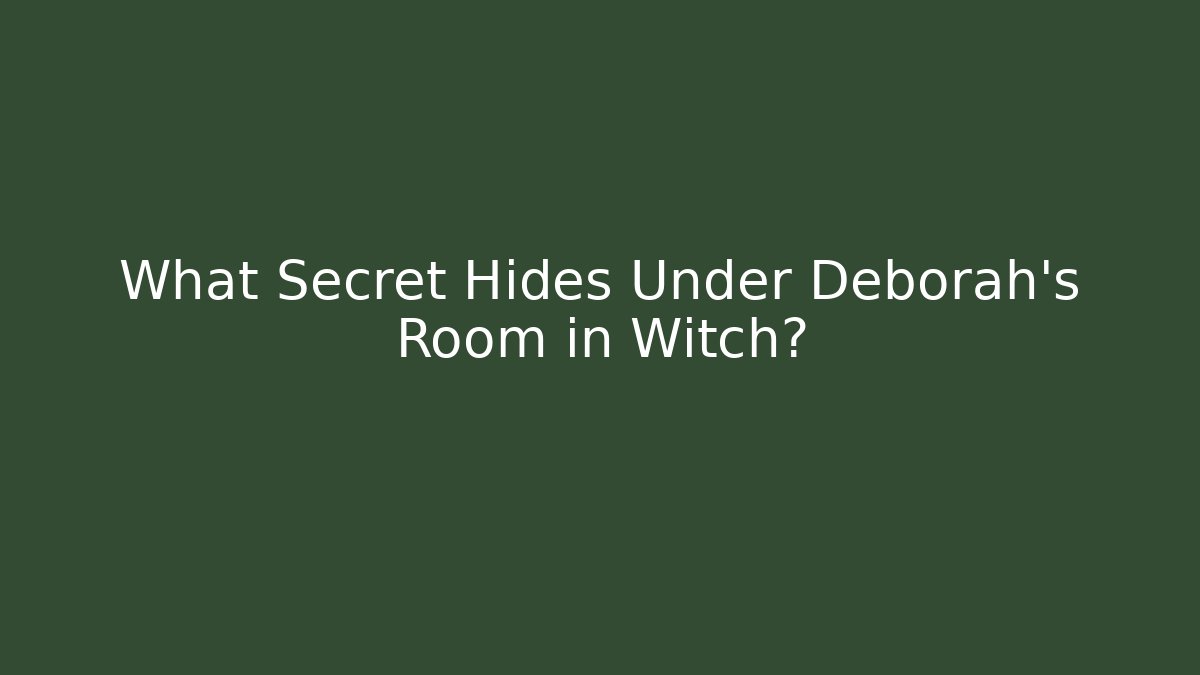 What Secret Hides Under Deborah's Room in Witch?