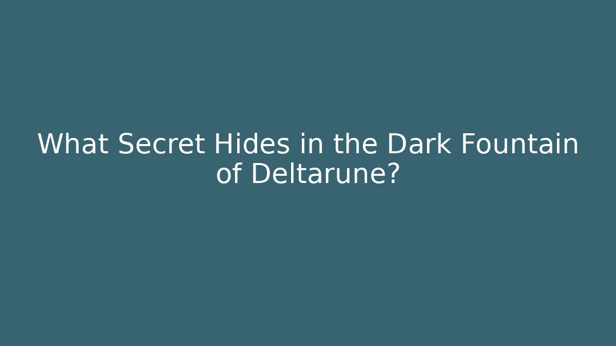 What Secret Hides in the Dark Fountain of Deltarune?