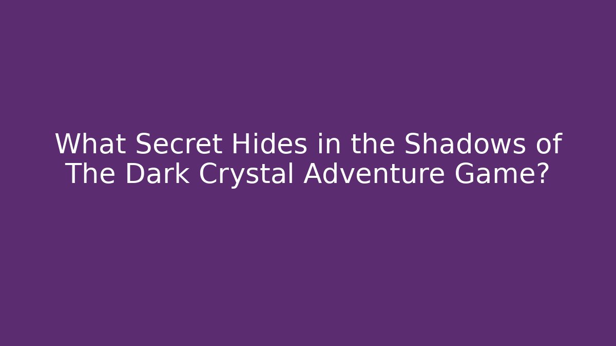 What Secret Hides in the Shadows of The Dark Crystal Adventure Game?