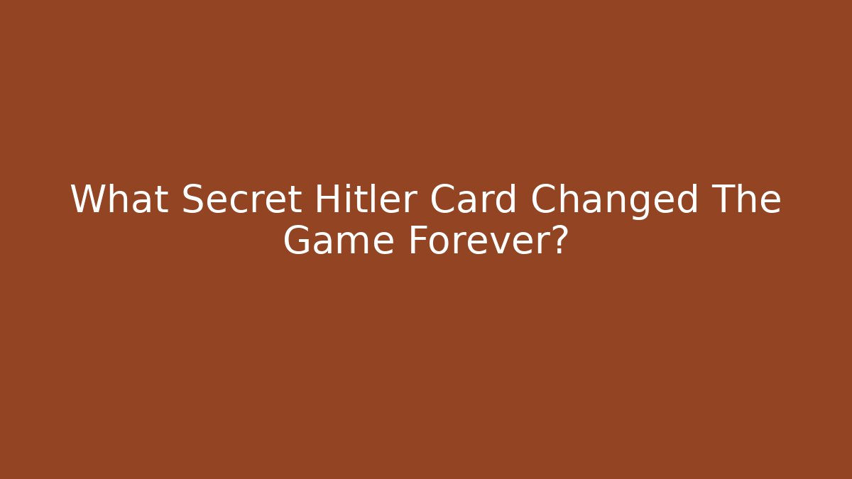 What Secret Hitler Card Changed The Game Forever?
